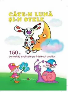 Cate-n luna si-n stele. 150 de curiozitati explicate pe intelesul copiilor de Ala Bujor