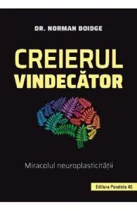 Creierul vindecator. Miracolul neuroplasticitatii de Doidge Norman