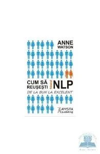 Cum sa reusesti folosind NLP de Anne Watson