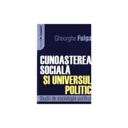 Cunoasterea sociala si universul politic. Studii de sociologie politica