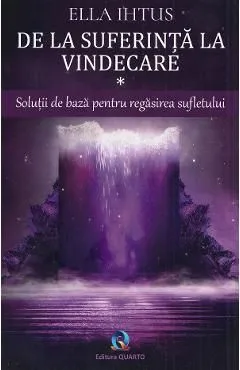 De la suferinta la vindecare Vol.1: Solutii de baza pentru regasirea sufletului de Ella Ihtus