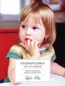 Diversificarea raw si vegana: sfaturi si rețete pentru bebelusi si copii mai mari de Ligia Pop