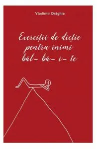 Exercitii de dictie pentru inimi bal-ba-i-te de Vladimir Draghia