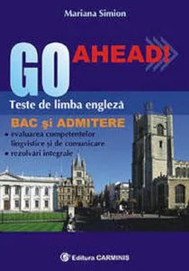 Go Ahead! Teste de limba engleza pentru BAC si admitere de Mariana Simion