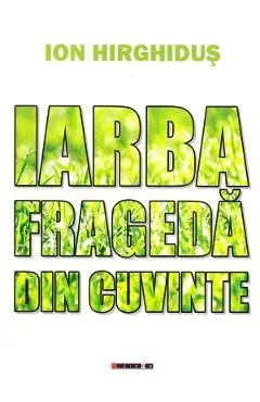 Iarba frageda din cuvinte de Ion Hirghidus