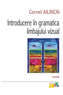 Introducere în gramatica limbajului vizual de Cornel Ailincai