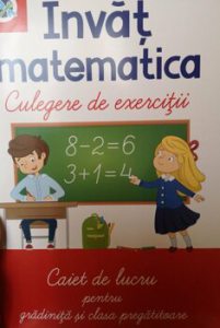 Invat matematica. Culegere de exercitii. Caiet pentru gradinita si clasa pregatitoare