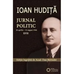 Ioan Hudita. Jurnal politic. 26 aprilie–31 august 1946, volumul 17 de Ioan Hudita