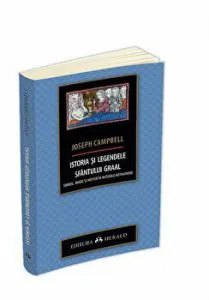 Istoria si legendele Sfantului Graal. Simbol, magie si mister in miturile arthuriene de Joseph Campbell