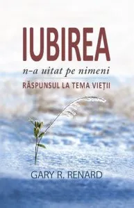 Iubirea n-a uitat pe nimeni. Raspunsul la tema vietii de Gary R. Renard