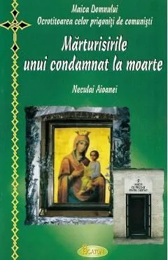 Marturisirile unui condamnat la moarte de Neculai Aioanei