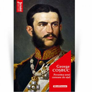 Povestea unei coroane de otel - George Cosbuc, Editia 2020