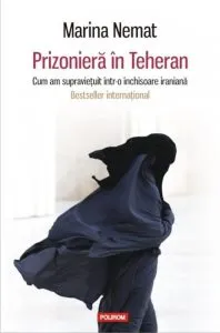 Prizoniera in Teheran. Cum am supravietuit intr-o inchisoare iraniana de Marina Nemat