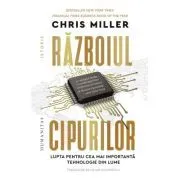 Razboiul cipurilor. Lupta pentru cea mai importanta tehnologie din lume de Chris Miller