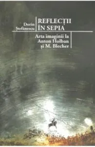 Reflectii in sepia. Arta imaginii la Anton Holban si M. Blecher de Dorin Stefanescu