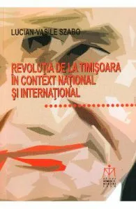 Revolutia de la Timisoara in context national si international de Lucian-Vasile Szabo