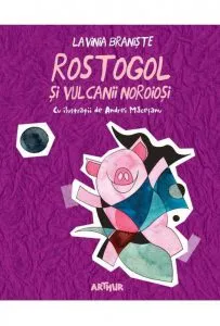 Rostogol 3. Rostogol si vulcanii noroiosi de Lavinia Braniste