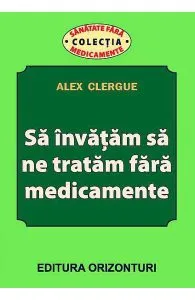 Sa invatam sa ne tratam fara medicamente de Alex Clergue