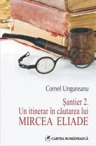 Santier 2. Un itinerar in cautarea lui Mircea Eliade de Cornel Ungureanu