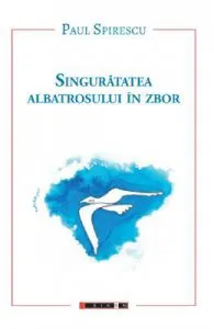 Singuratatea albatrosului in zbor de Paul Spirescu