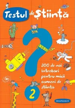 Testul de stiinta nr.2: 200 de noi intrebari pentru micii oameni de stiinta de Giacomo Spallacci