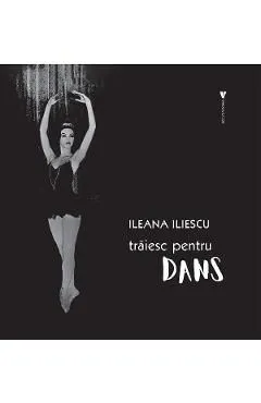 Traiesc pentru dans de Ileana Iliescu