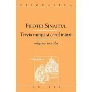 Trezia mintii si cerul inimii. Integrala scrierilor de Filotei Sinaitul