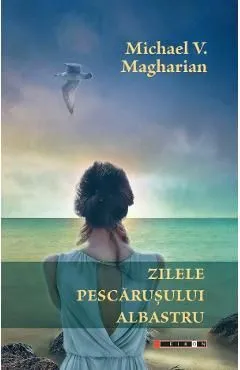 Zilele pescarusului albastru de Michael V. Magharian