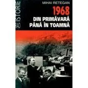 1968 din primavara pana in toamna (editie de buzunar) de Mihai Retegan