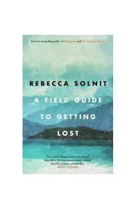 A Field Guide To Getting Lost de Rebecca Solnit
