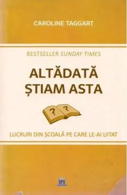Altădată știam asta. Lucruri din școală pe care le-ai uitat de Caroline Taggart