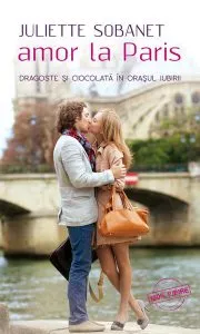 Amor la Paris. Dragoste şi ciocolată în oraşul iubirii de Juliette Sobanet