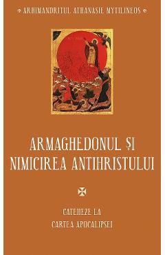 Armaghedonul si nimicirea antihristului. Cateheze la Cartea Apocalipsei