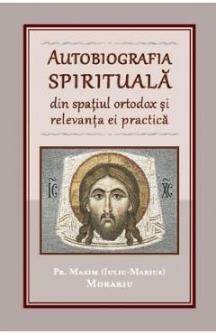 Autobiografia spirituala din spatiul ortodox si relevanta ei practica