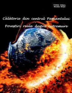 Calatorie din centul Pamantului. Povestiri reale despre cutremure de Cristian Chitaru