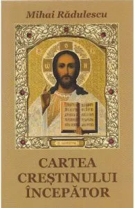 Cartea crestinului incepator de Mihai Radulescu