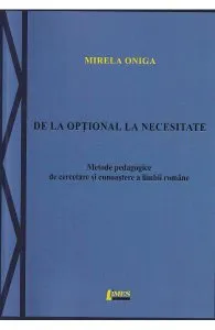 De la optional la necesitate. Metode pedagogice de cercetare si cunoastere a limbii romane de Mirela Oniga