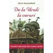 De la Urali la ceruri. Povestiri adevarate din vremuri ateiste de Eleni Hatzimihail