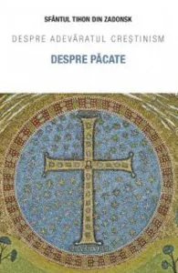 Despre pacate. Despre adevaratul crestinism de Sfantul Tihon din Zadonsk