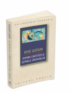 Domnia cantitatii si semnele vremurilor de Rene Guenon