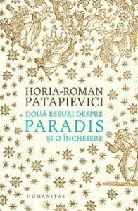 Doua eseuri despre paradis si o incheiere de Horia-Roman Patapievici