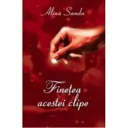 Finetea acestei clipe de Alina Sandu