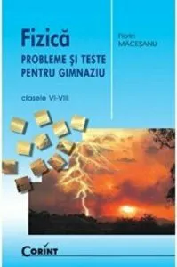 Fizica. Probleme si teste pentru gimnaziu. Clasele VI-VIII de Florin Macesanu