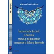Imprumuturile din turca in dialectele aroman si meglenoroman cu raportare la dialectul dacoroman de Alecsandra Ciocarlan