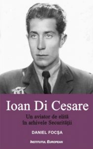 Ioan Di Cesare. Un aviator de elita in arhivele Securitatii