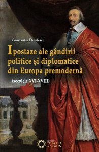 Ipostaze ale gândirii politice și diplomatice din Europa premodernă. (secolele XVI- XVIII)