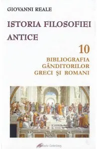 Istoria filosofiei antice. Vol.10: Bibliografia ganditorilor greci si romani de Giovanni Reale