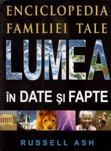 Lumea in date si fapte. Enciclopedia familiei tale de Russell Ash