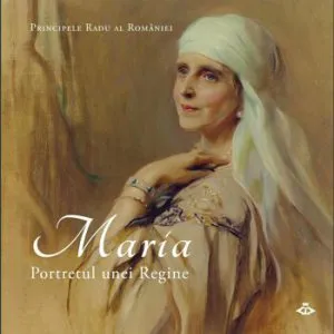 Maria. Portretul unei regine de Radu al Romaniei