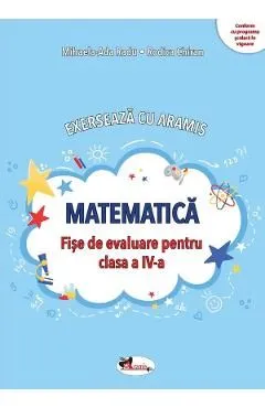Matematica. Exerseaza cu Aramis - Clasa 4 - Fise de evaluare de Rodica Chiran